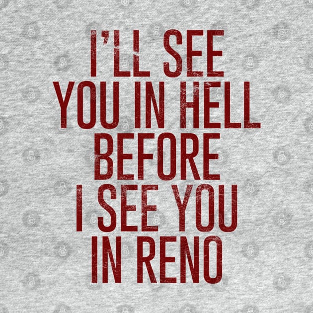 I'll see you in Hell before I see you in Reno by DankFutura